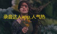 录音达人app 人气热度：29℃